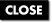 Close